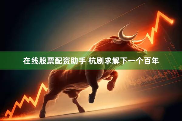 在线股票配资助手 杭剧求解下一个百年